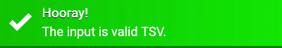 In this example, we validate a small TSV log for coffee roast batches. Each row has the same set of fields: bean name, origin, roast level, and bag size. The file uses tabs between all values and does not contain comments, blank rows, missing cells, or unwanted spacing, so the validator returns a green success message.